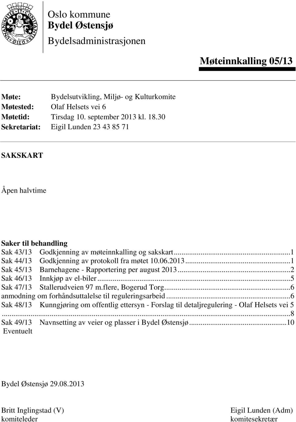 ..1 Sak 45/13 Barnehagene - Rapportering per august 2013...2 Sak 46/13 Innkjøp av el-biler...5 Sak 47/13 Stallerudveien 97 m.flere, Bogerud Torg...6 anmodning om forhåndsuttalelse til reguleringsarbeid.