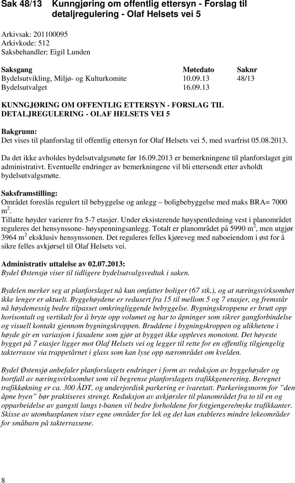 08.2013. Da det ikke avholdes bydelsutvalgsmøte før 16.09.2013 er bemerkningene til planforslaget gitt administrativt.