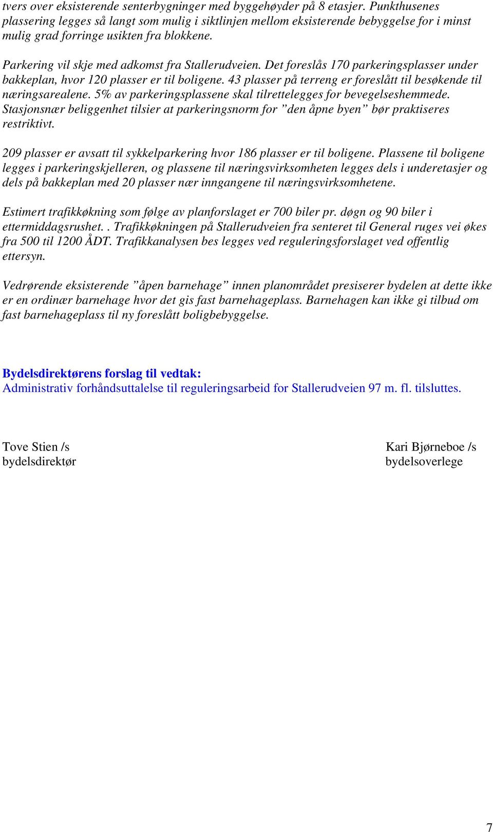 Det foreslås 170 parkeringsplasser under bakkeplan, hvor 120 plasser er til boligene. 43 plasser på terreng er foreslått til besøkende til næringsarealene.