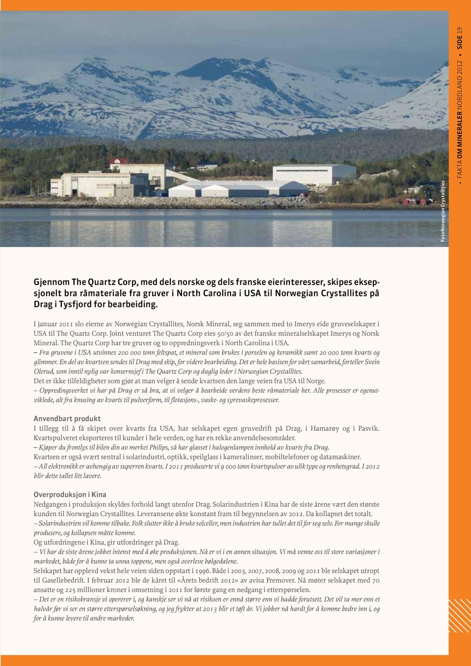 I januar 2011 slo eierne av Norwegian Crystallites, Norsk Mineral, seg sammen med to Imerys eide gruveselskaper i USA til The Quartz Corp.