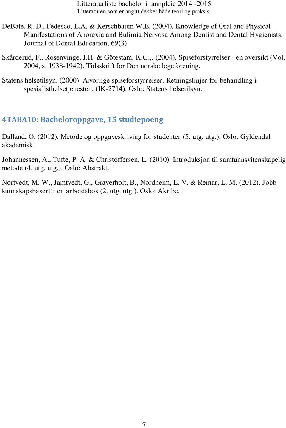 Statens helsetilsyn. (2000). Alvorlige spiseforstyrrelser. Retningslinjer for behandling i spesialisthelsetjenesten. (IK-2714). Oslo: Statens helsetilsyn.