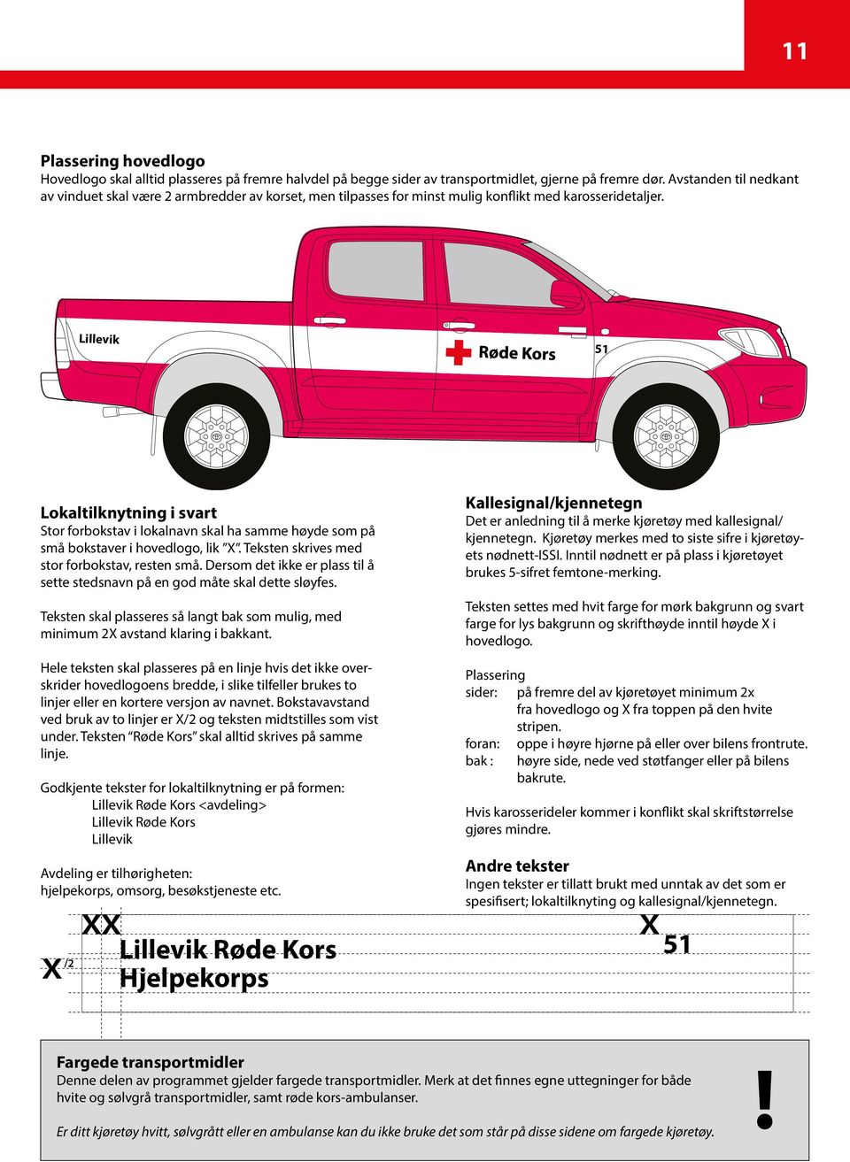 Lillevik 51 Lokaltilknytning i svart Stor forbokstav i lokalnavn skal ha samme høyde som på små bokstaver i hovedlogo, lik X. Teksten skrives med stor forbokstav, resten små.