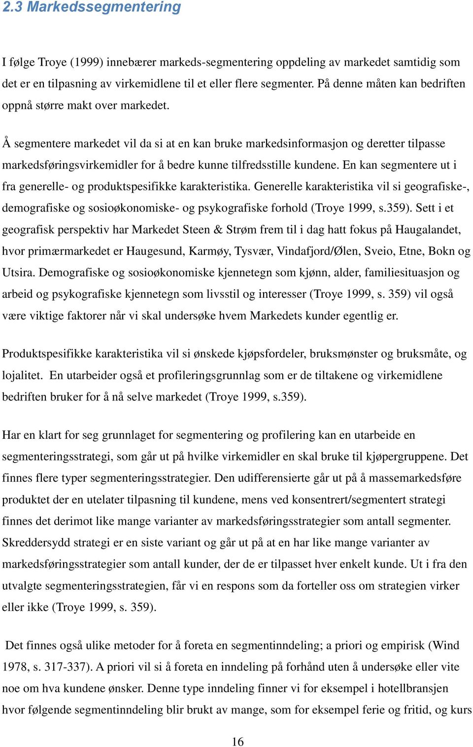 Å segmentere markedet vil da si at en kan bruke markedsinformasjon og deretter tilpasse markedsføringsvirkemidler for å bedre kunne tilfredsstille kundene.