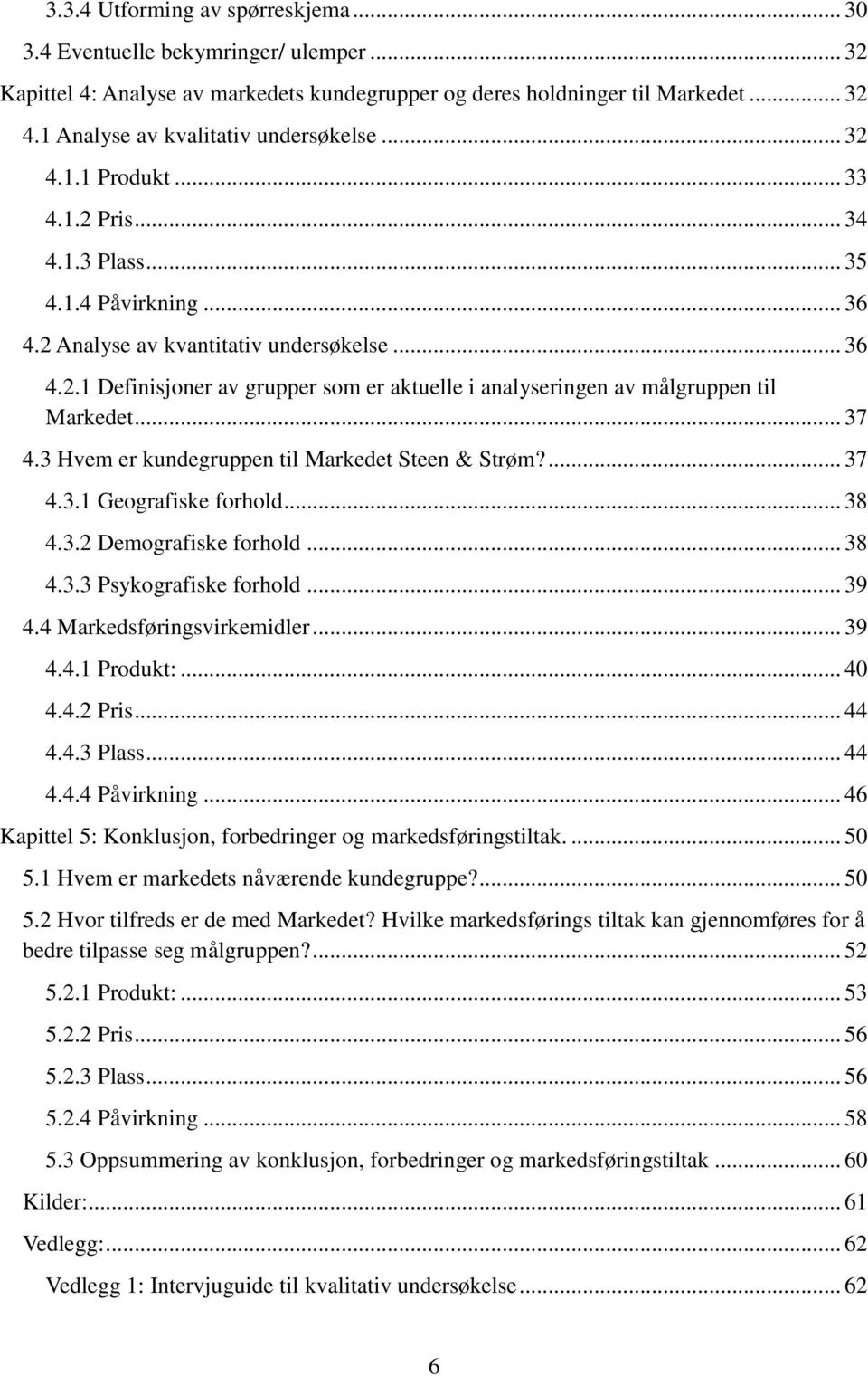 .. 37 4.3 Hvem er kundegruppen til Markedet Steen & Strøm?... 37 4.3.1 Geografiske forhold... 38 4.3.2 Demografiske forhold... 38 4.3.3 Psykografiske forhold... 39 4.4 Markedsføringsvirkemidler... 39 4.4.1 Produkt:.