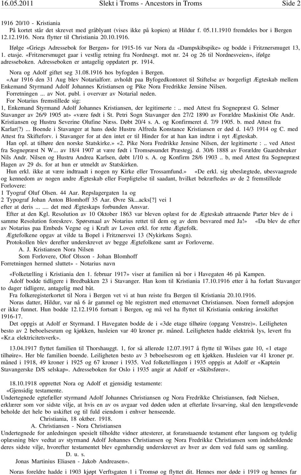 24 og 26 til Nordnesveien», ifølge adresseboken. Adresseboken er antagelig oppdatert pr. 1914. Nora og Adolf giftet seg 31.08.1916 hos byfogden i Bergen. «Aar 1916 den 31 Aug blev Notarialforr.