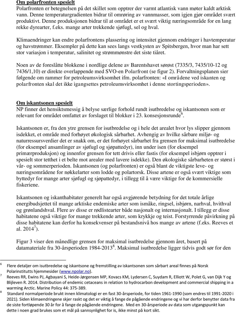 Denne produksjonen bidrar til at området er et svært viktig næringsområde for en lang rekke dyrearter, f.eks. mange arter trekkende sjøfugl, sel og hval.