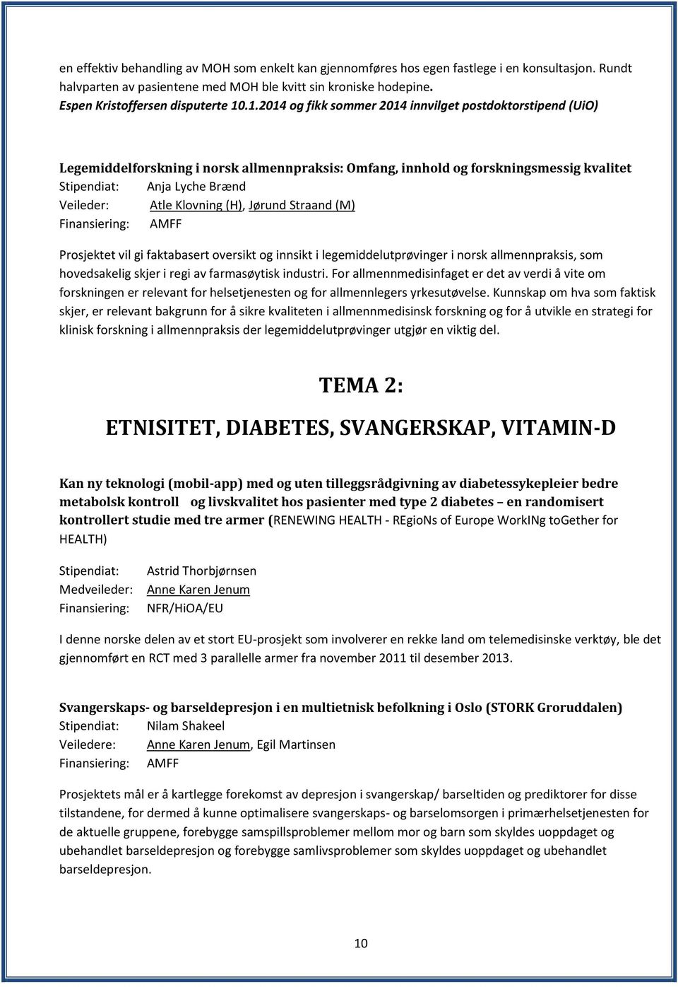 .1.2014 og fikk sommer 2014 innvilget postdoktorstipend (UiO) Legemiddelforskning i norsk allmennpraksis: Omfang, innhold og forskningsmessig kvalitet Stipendiat: Anja Lyche Brænd Veileder: Atle