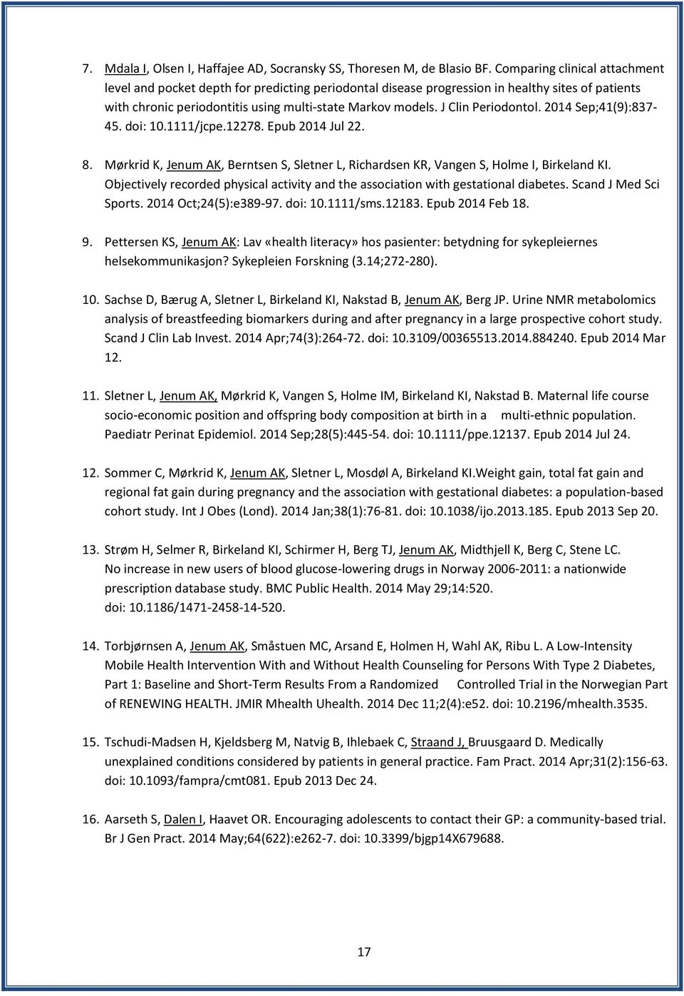 J Clin Periodontol. 2014 Sep;41(9):837-45. doi: 10.1111/jcpe.12278. Epub 2014 Jul 22. 8. Mørkrid K, Jenum AK, Berntsen S, Sletner L, Richardsen KR, Vangen S, Holme I, Birkeland KI.