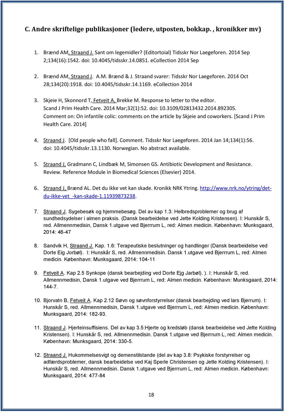 Skjeie H, Skonnord T, Fetveit A, Brekke M. Response to letter to the editor. Scand J Prim Health Care. 2014 Mar;32(1):52. doi: 10.3109/02813432.2014.892305.