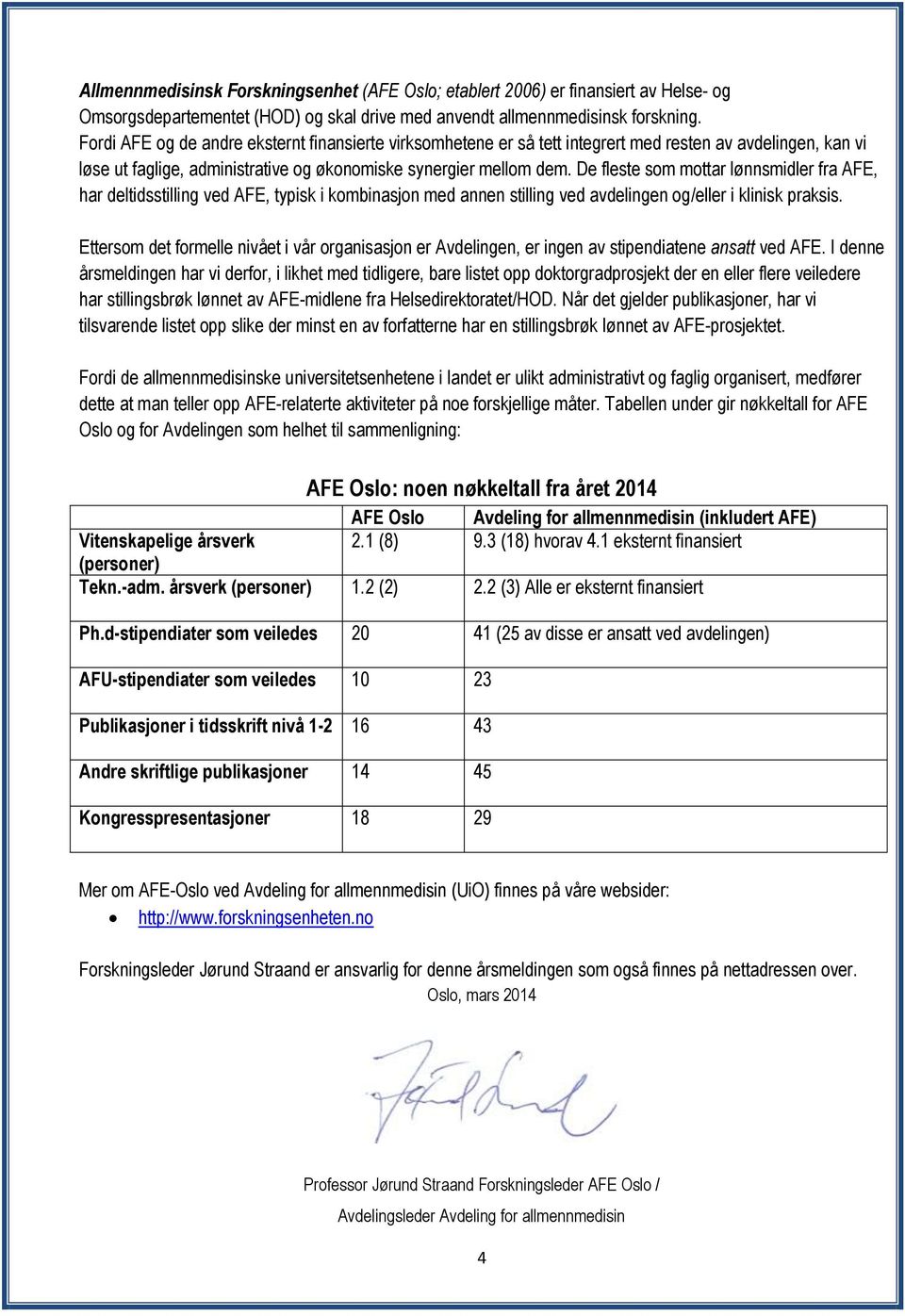 De fleste som mottar lønnsmidler fra AFE, har deltidsstilling ved AFE, typisk i kombinasjon med annen stilling ved avdelingen og/eller i klinisk praksis.