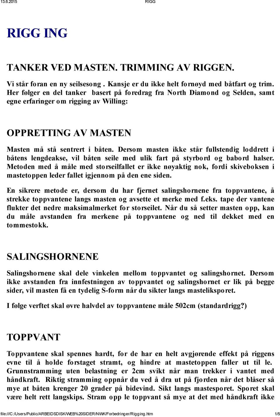 Dersom masten ikke står fullstendig loddrett i båtens lengdeakse, vil båten seile med ulik fart på styrbord og babord halser.