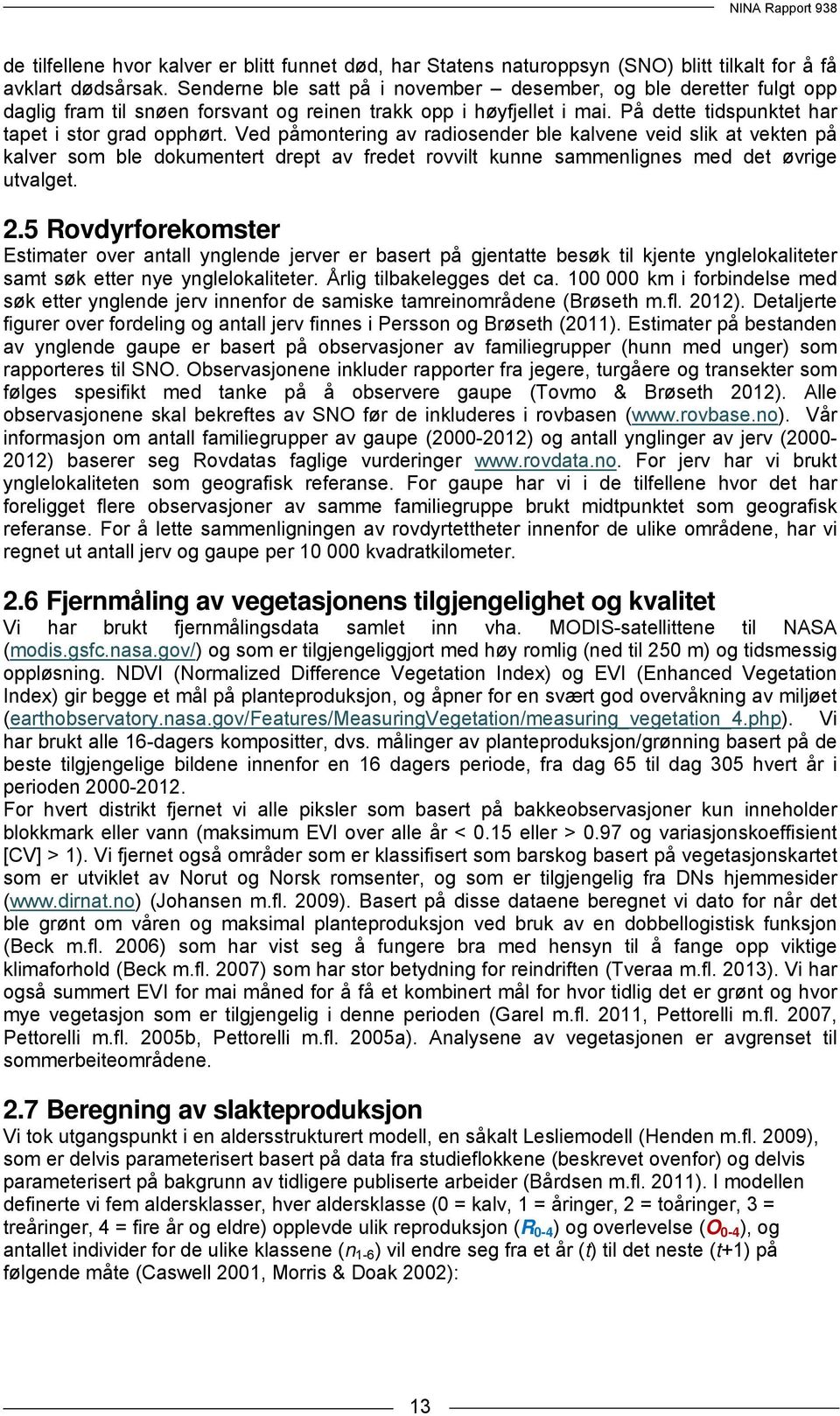 Ved påmontering av radiosender ble kalvene veid slik at vekten på kalver som ble dokumentert drept av fredet rovvilt kunne sammenlignes med det øvrige utvalget. 2.