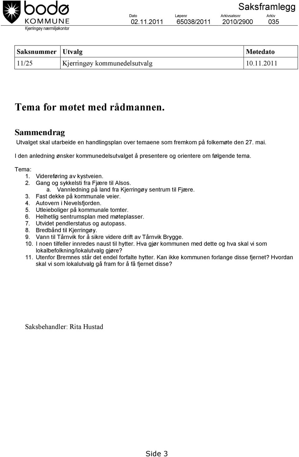 Videreføring av kystveien. 2. Gang og sykkelsti fra Fjære til Alsos. a. Vannledning på land fra Kjerringøy sentrum til Fjære. 3. Fast dekke på kommunale veier. 4. Autovern i Nevelsfjorden. 5.