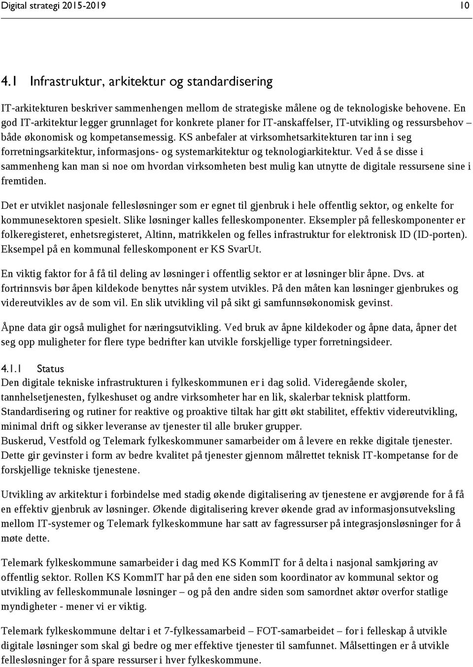 KS anbefaler at virksomhetsarkitekturen tar inn i seg forretningsarkitektur, informasjons- og systemarkitektur og teknologiarkitektur.