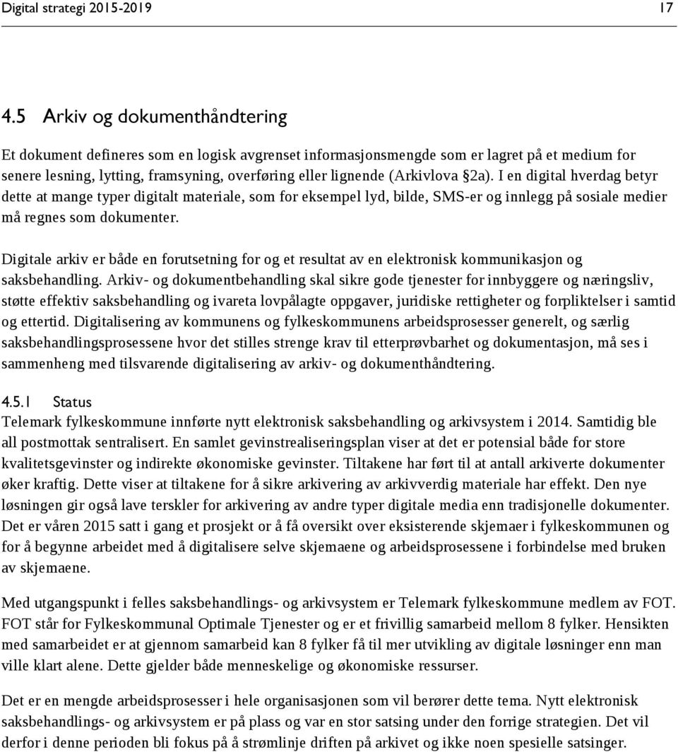 2a). I en digital hverdag betyr dette at mange typer digitalt materiale, som for eksempel lyd, bilde, SMS-er og innlegg på sosiale medier må regnes som dokumenter.