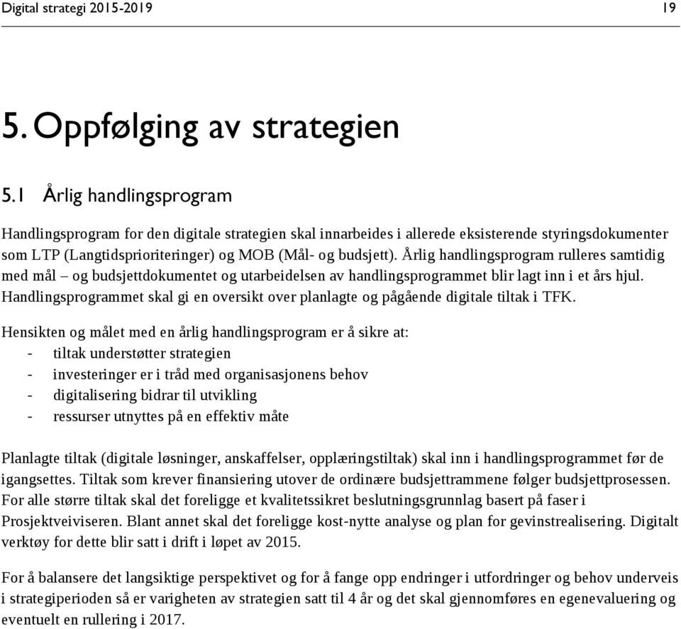 Årlig handlingsprogram rulleres samtidig med mål og budsjettdokumentet og utarbeidelsen av handlingsprogrammet blir lagt inn i et års hjul.