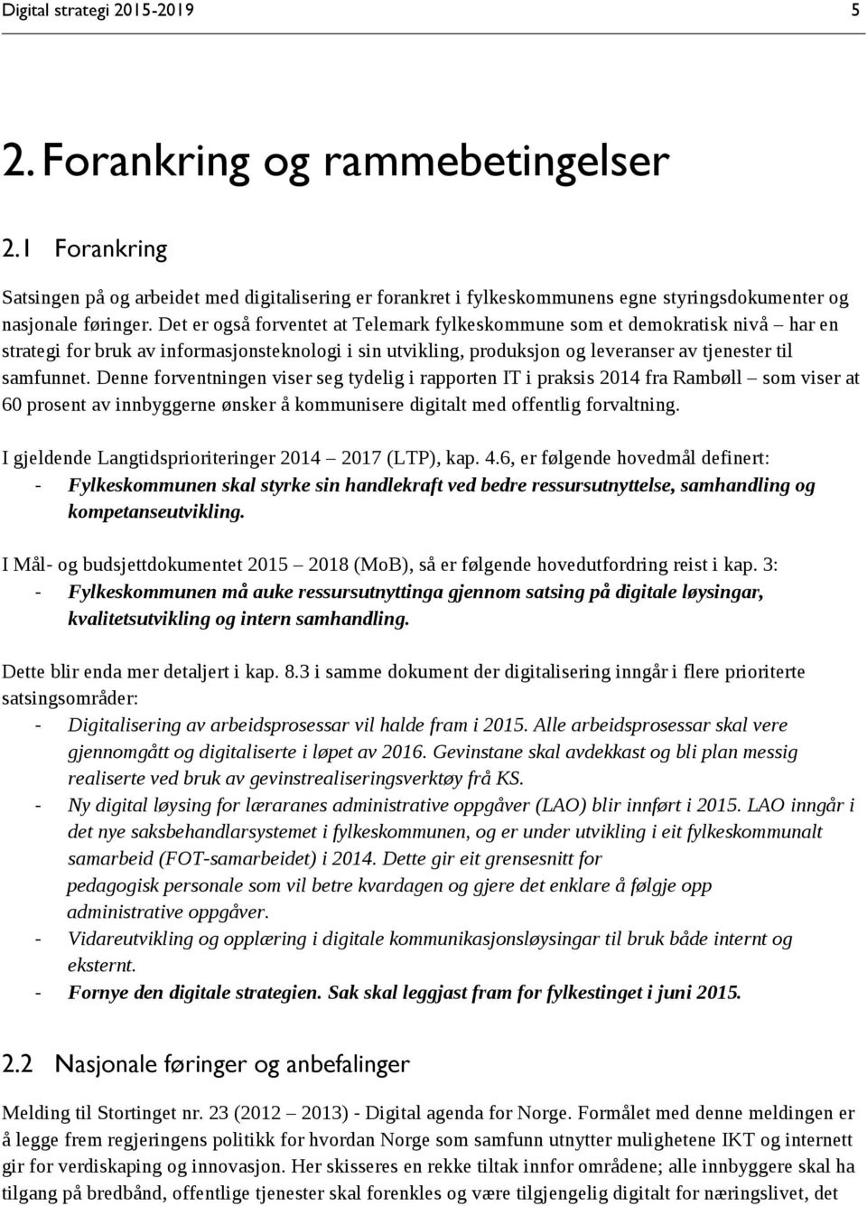 Denne forventningen viser seg tydelig i rapporten IT i praksis 2014 fra Rambøll som viser at 60 prosent av innbyggerne ønsker å kommunisere digitalt med offentlig forvaltning.