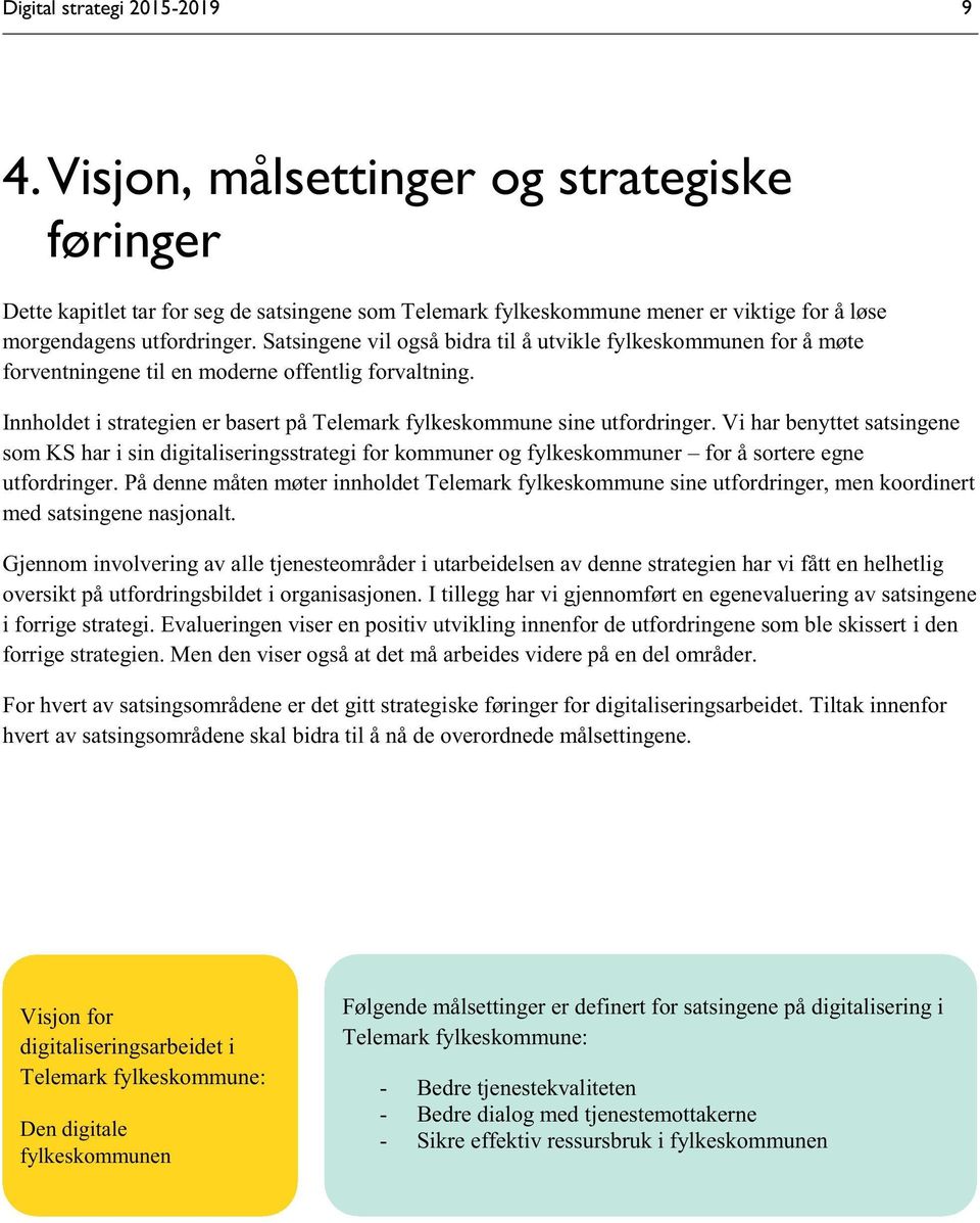 Satsingene vil også bidra til å utvikle fylkeskommunen for å møte forventningene til en moderne offentlig forvaltning. Innholdet i stra tegien er basert på Telemark fylkeskommune sine utfordringer.