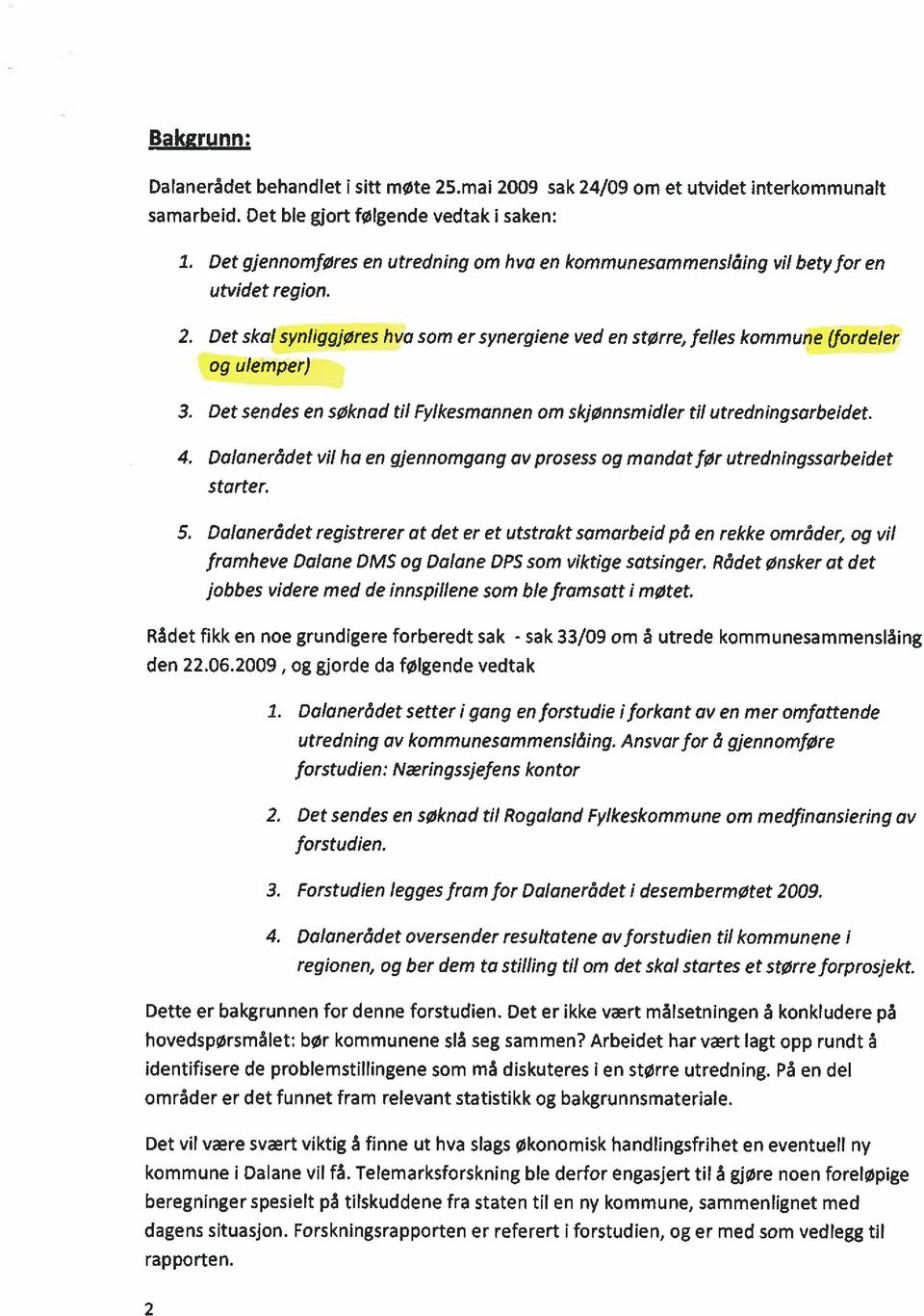 Det sendes en søknad til Fylkesmann en om skjønnsmidler til utredningsarbeidet. 4. Dalanerådet vil ha en gjennomgang av prosess og mandat før utredningssarbeidet sto rter. 5.