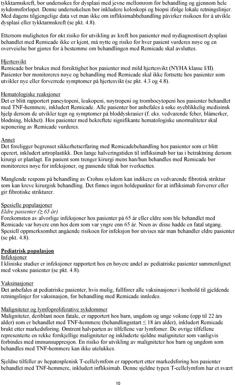 Ettersom muligheten for økt risiko for utvikling av kreft hos pasienter med nydiagnostisert dysplasi behandlet med Remicade ikke er kjent, må nytte og risiko for hver pasient vurderes nøye og en