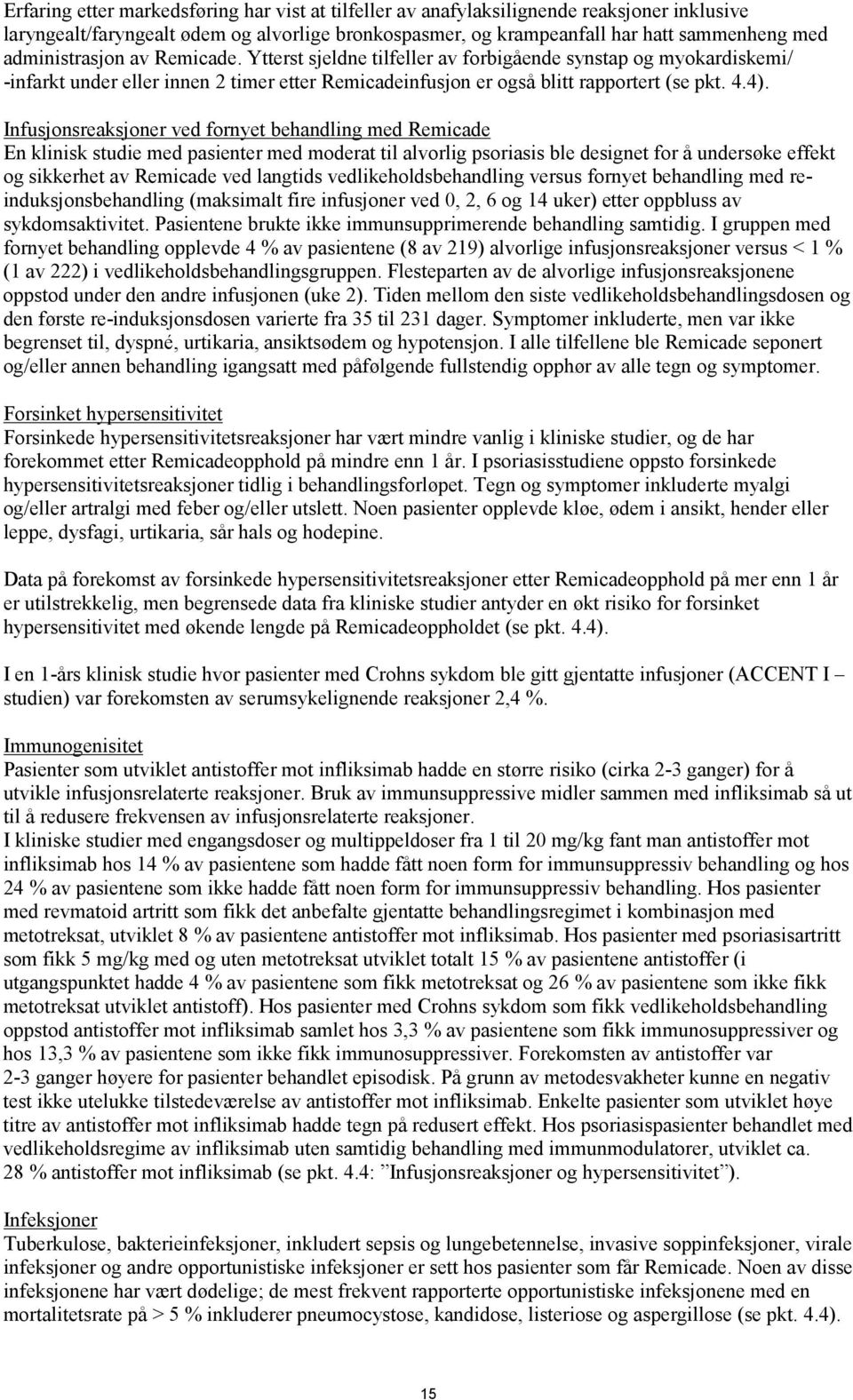 Infusjonsreaksjoner ved fornyet behandling med Remicade En klinisk studie med pasienter med moderat til alvorlig psoriasis ble designet for å undersøke effekt og sikkerhet av Remicade ved langtids