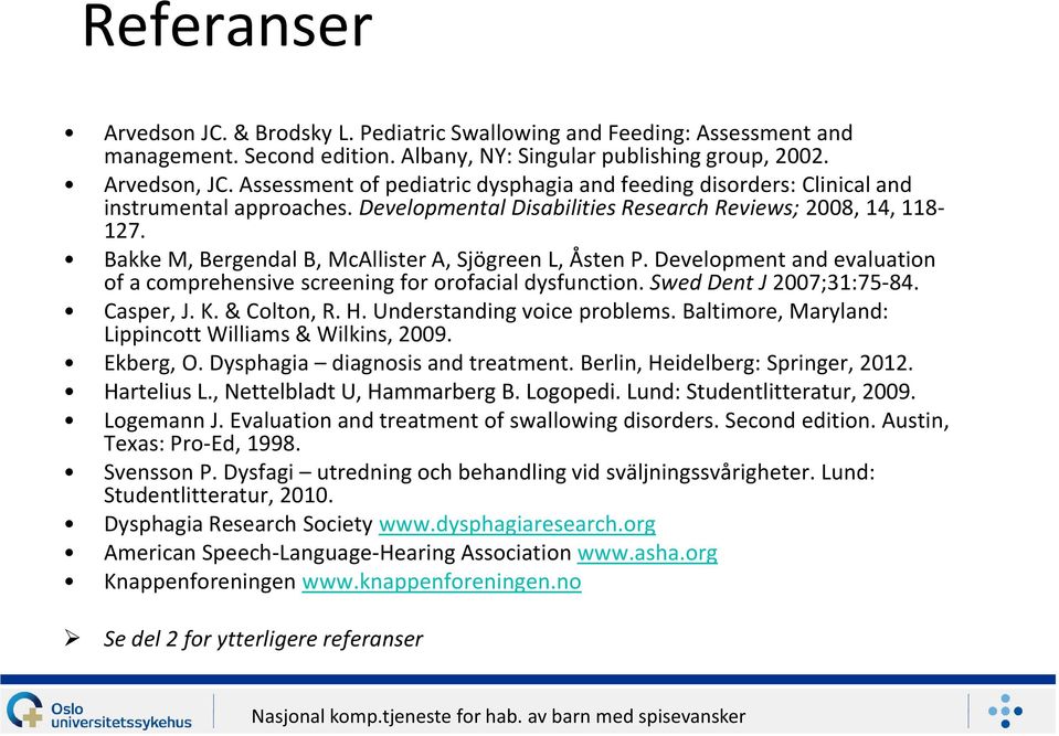 Bakke M, Bergendal B, McAllister A, Sjögreen L, Åsten P. Development and evaluation of a comprehensive screening for orofacial dysfunction. Swed Dent J 2007;31:75-84. Casper, J. K. & Colton, R. H.