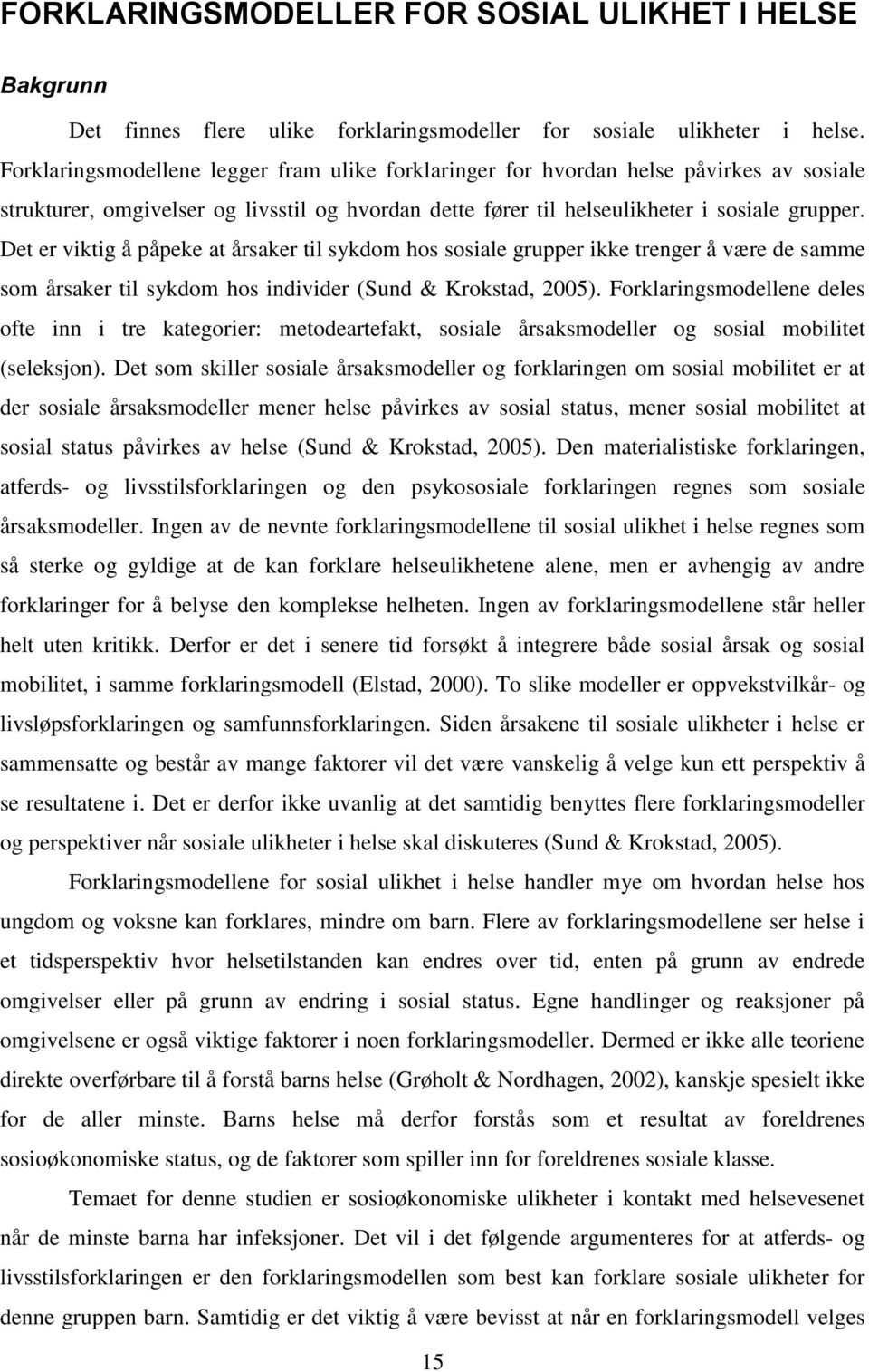 Det er viktig å påpeke at årsaker til sykdom hos sosiale grupper ikke trenger å være de samme som årsaker til sykdom hos individer (Sund & Krokstad, 2005).