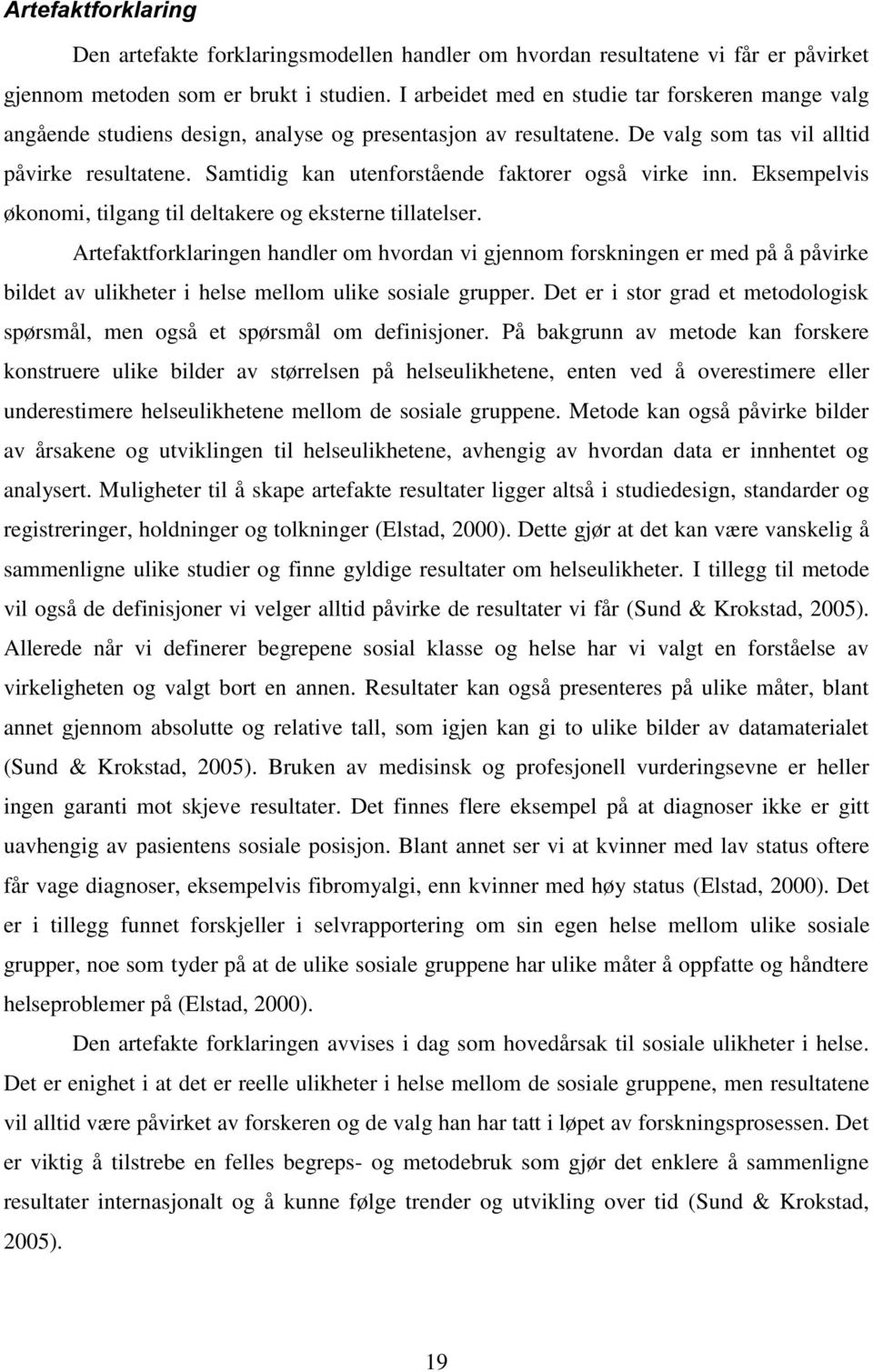 Samtidig kan utenforstående faktorer også virke inn. Eksempelvis økonomi, tilgang til deltakere og eksterne tillatelser.