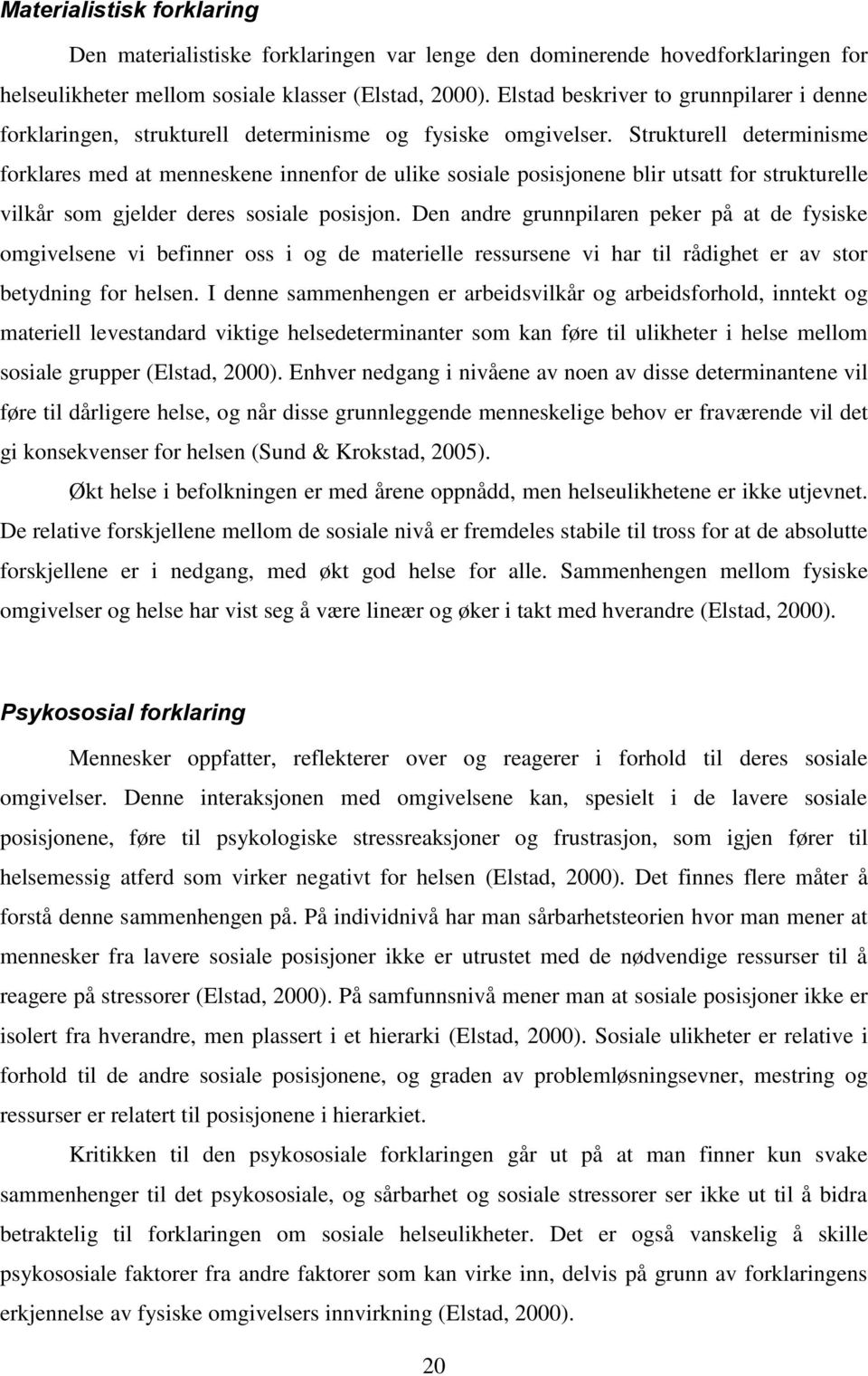 Strukturell determinisme forklares med at menneskene innenfor de ulike sosiale posisjonene blir utsatt for strukturelle vilkår som gjelder deres sosiale posisjon.