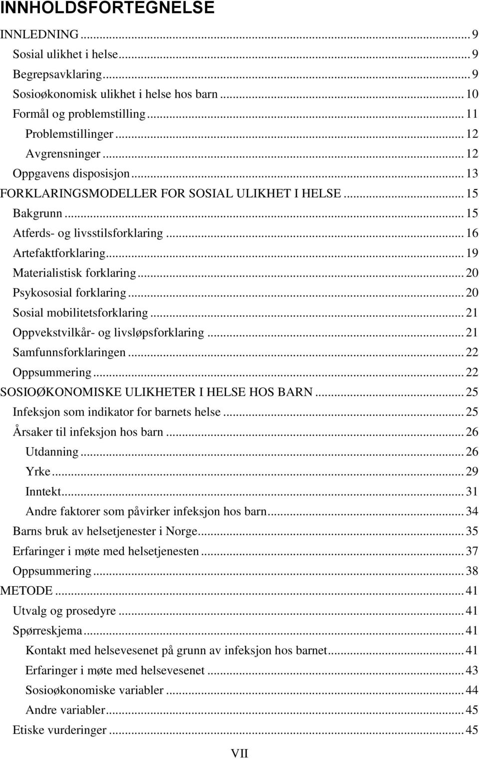 .. 20 Psykososial forklaring... 20 Sosial mobilitetsforklaring... 21 Oppvekstvilkår- og livsløpsforklaring... 21 Samfunnsforklaringen... 22 Oppsummering... 22 SOSIOØKONOMISKE ULIKHETER I HELSE HOS BARN.