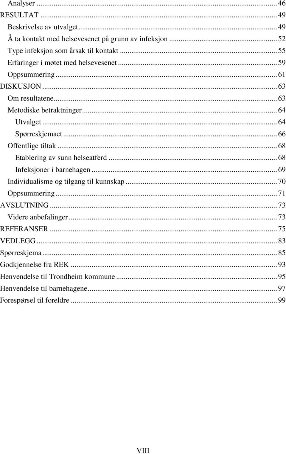 .. 66 Offentlige tiltak... 68 Etablering av sunn helseatferd... 68 Infeksjoner i barnehagen... 69 Individualisme og tilgang til kunnskap... 70 Oppsummering... 71 AVSLUTNING.