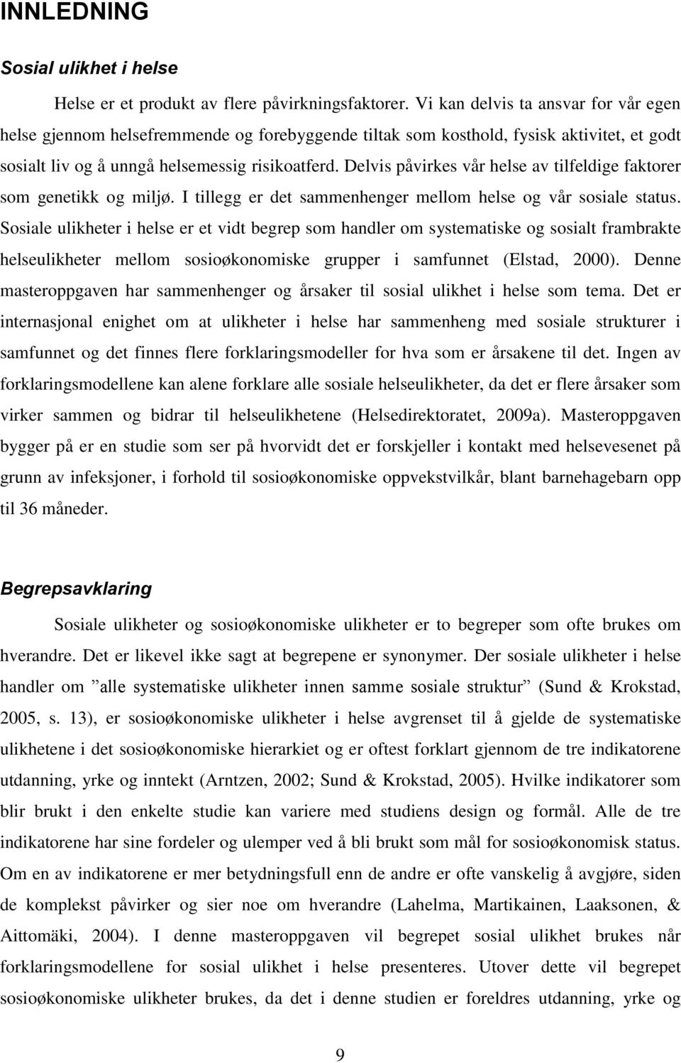 Delvis påvirkes vår helse av tilfeldige faktorer som genetikk og miljø. I tillegg er det sammenhenger mellom helse og vår sosiale status.