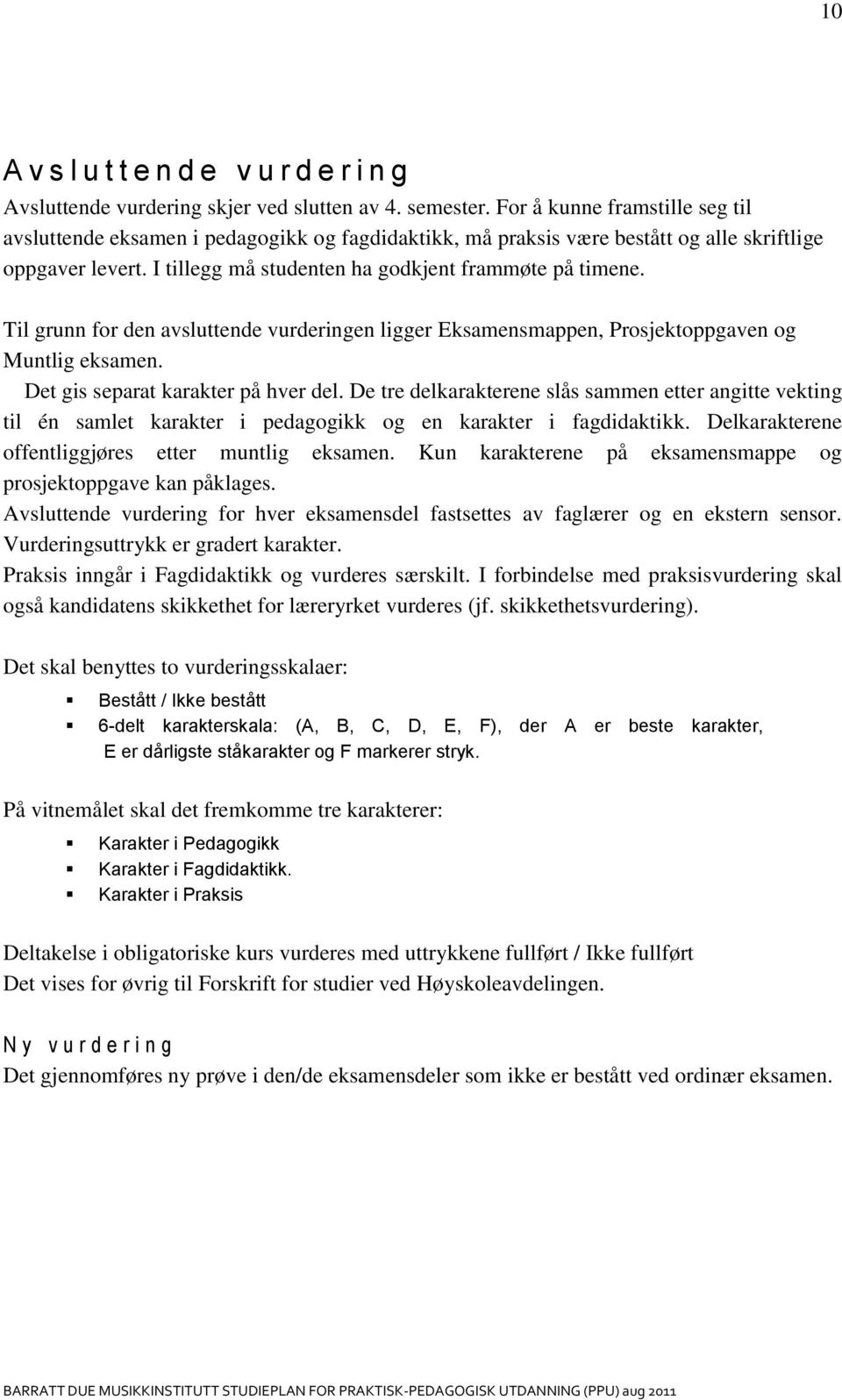 Til grunn for den avsluttende vurderingen ligger Eksamensmappen, Prosjektoppgaven og Muntlig eksamen. Det gis separat karakter på hver del.