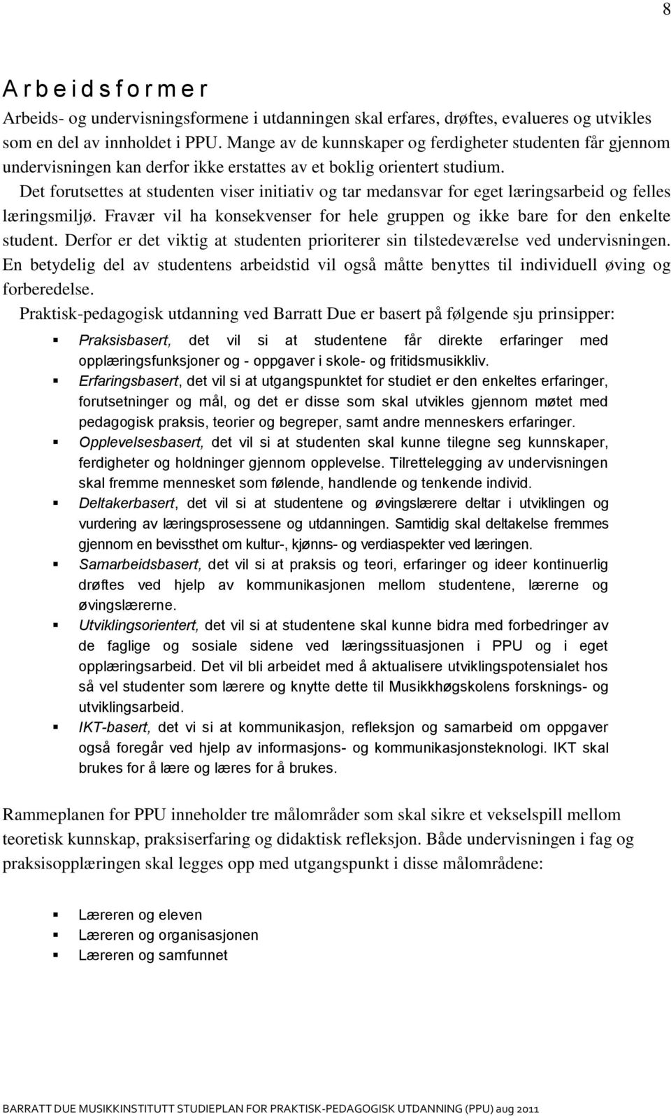 Det forutsettes at studenten viser initiativ og tar medansvar for eget læringsarbeid og felles læringsmiljø. Fravær vil ha konsekvenser for hele gruppen og ikke bare for den enkelte student.