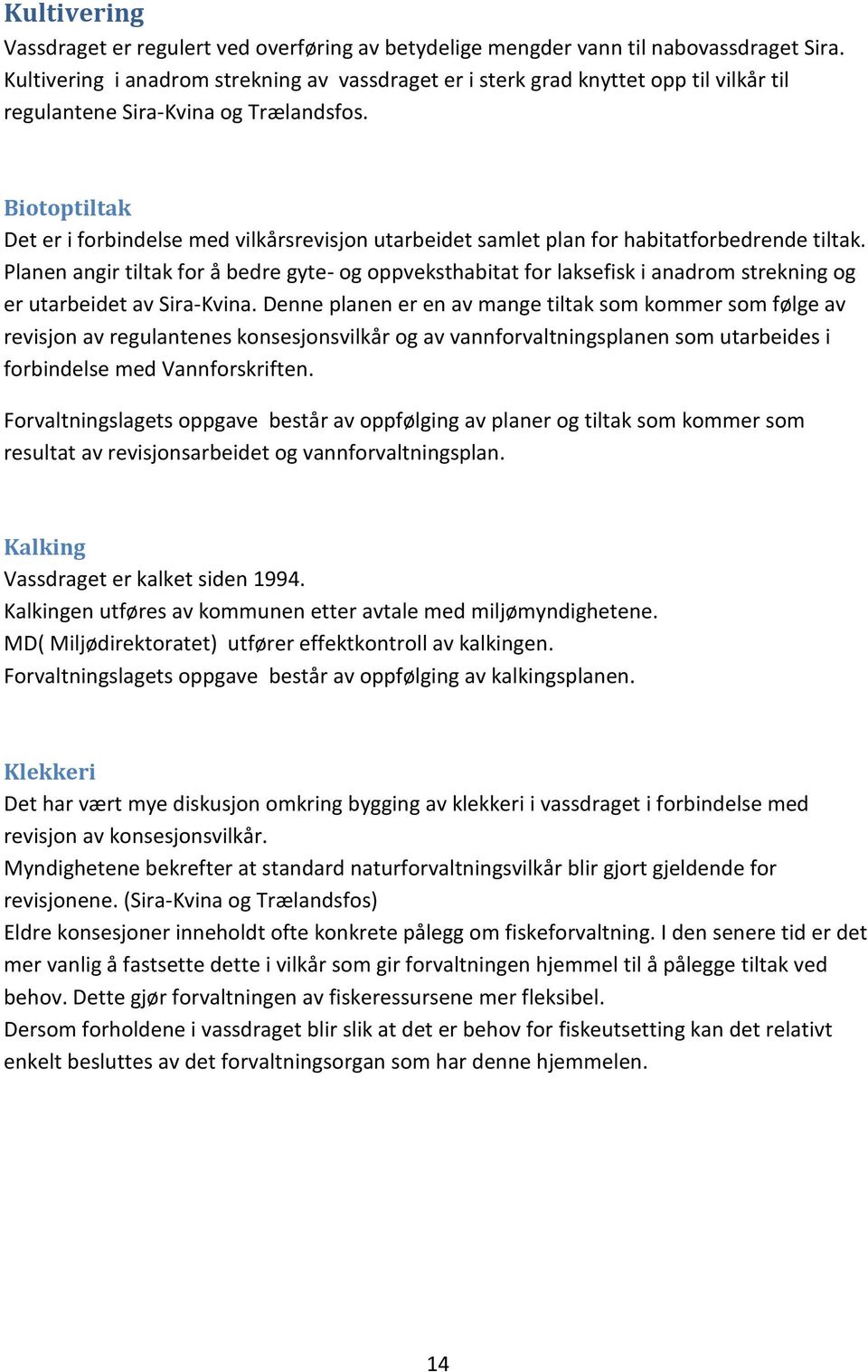 Biotoptiltak Det er i forbindelse med vilkårsrevisjon utarbeidet samlet plan for habitatforbedrende tiltak.