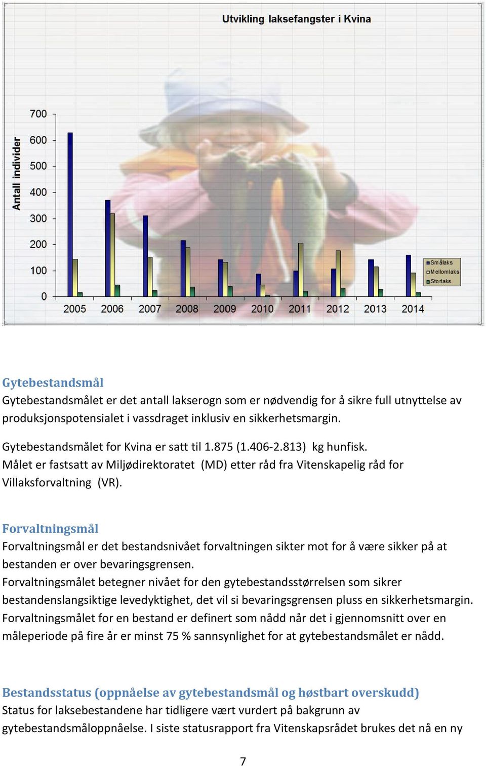 Forvaltningsmål Forvaltningsmål er det bestandsnivået forvaltningen sikter mot for å være sikker på at bestanden er over bevaringsgrensen.