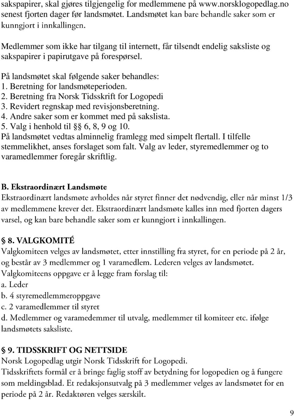 På landsmøtet skal følgende saker behandles: 1. Beretning for landsmøteperioden. 2. Beretning fra Norsk Tidsskrift for Logopedi 3. Revidert regnskap med revisjonsberetning.