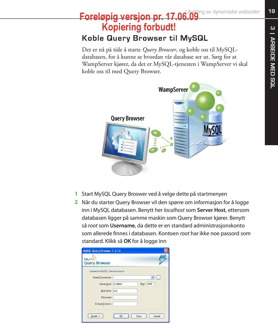 19 3 ARBEIDE MED SQL 1 Start MySQL Query Broswer ved å velge dette på startmenyen 2 Når du starter Query Browser vil den spørre om informasjon for å logge inn i MySQL databasen.
