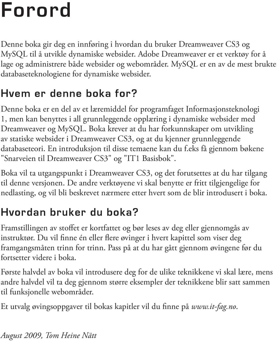 Denne boka er en del av et læremiddel for programfaget Informasjonsteknologi 1, men kan benyttes i all grunnleggende opplæring i dynamiske websider med Dreamweaver og MySQL.