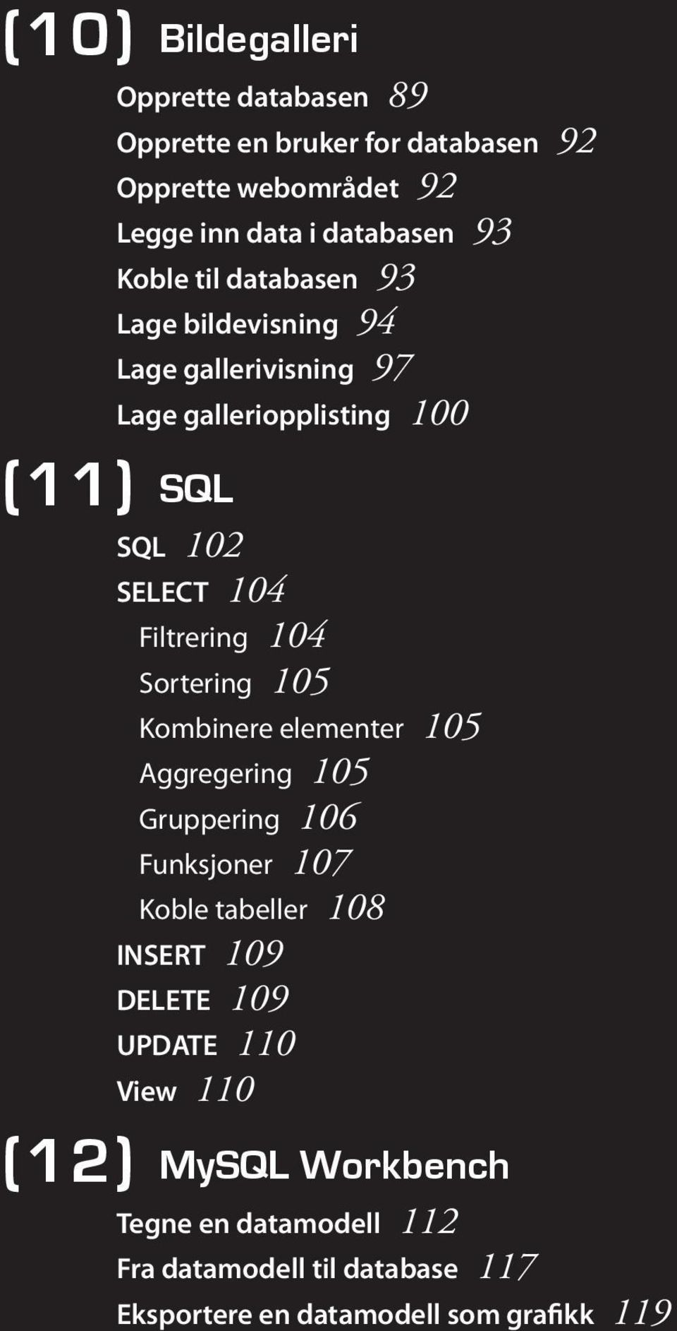 Filtrering 104 Sortering 105 Kombinere elementer 105 Aggregering 105 Gruppering 106 Funksjoner 107 Koble tabeller 108 INSERT 109