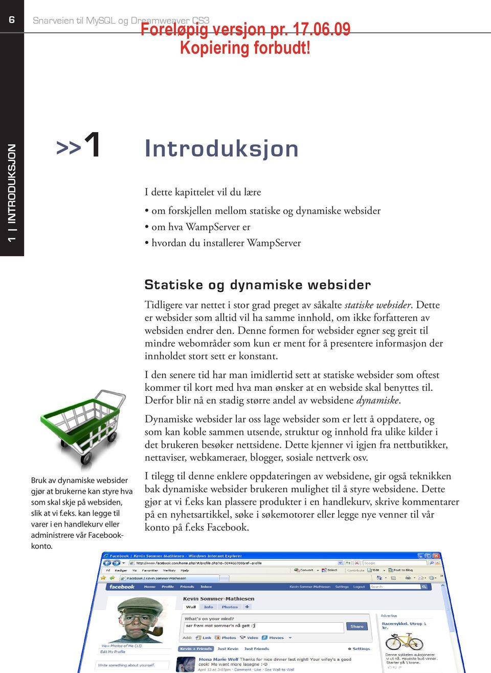 Statiske og dynamiske websider Tidligere var nettet i stor grad preget av såkalte statiske websider. Dette er websider som alltid vil ha samme innhold, om ikke forfatteren av websiden endrer den.