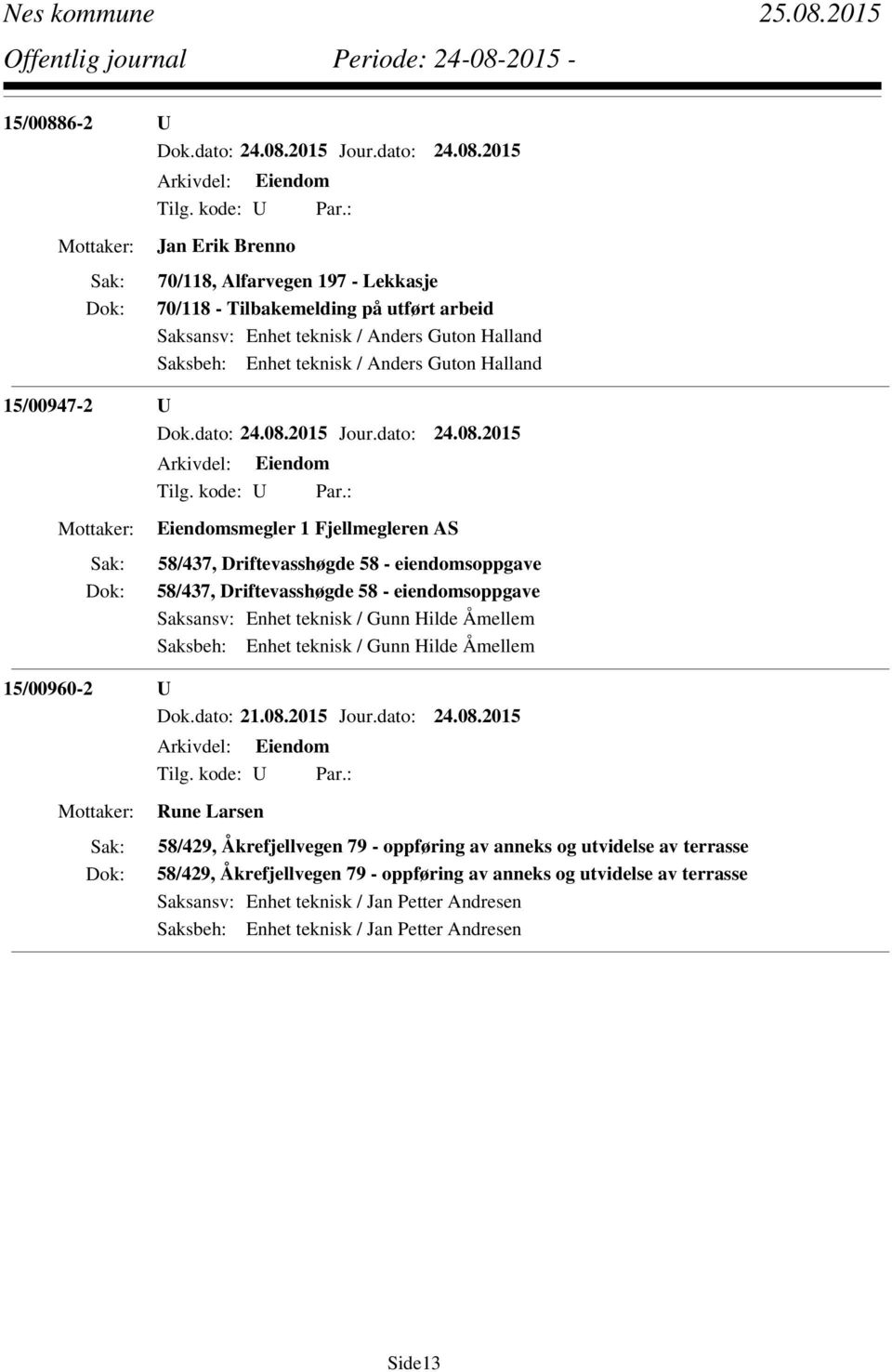 Enhet teknisk / Gunn Hilde Åmellem 15/00960-2 U Rune Larsen 58/429, Åkrefjellvegen 79 - oppføring av anneks og utvidelse av terrasse 58/429,