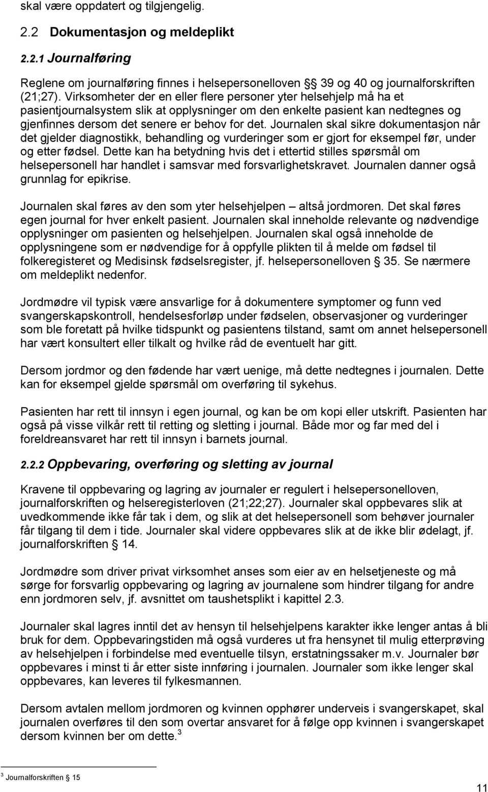 Journalen skal sikre dokumentasjon når det gjelder diagnostikk, behandling og vurderinger som er gjort for eksempel før, under og etter fødsel.