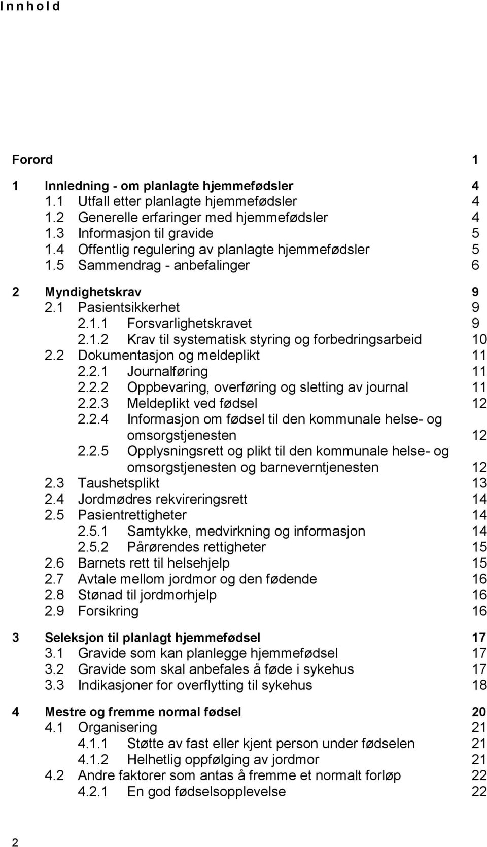 2 Dokumentasjon og meldeplikt 11 2.2.1 Journalføring 11 2.2.2 Oppbevaring, overføring og sletting av journal 11 2.2.3 Meldeplikt ved fødsel 12 2.2.4 Informasjon om fødsel til den kommunale helse- og omsorgstjenesten 12 2.