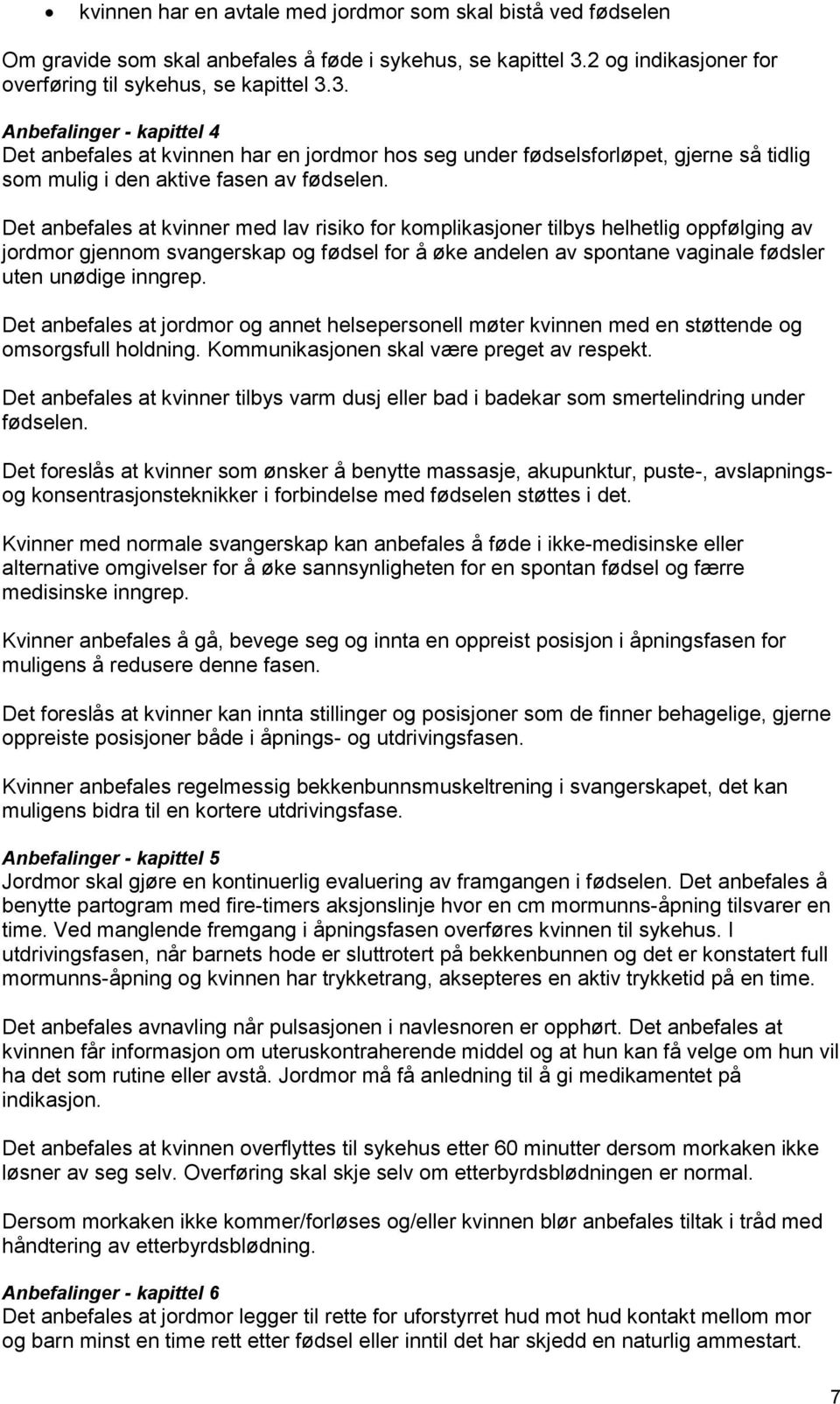 3. Anbefalinger - kapittel 4 Det anbefales at kvinnen har en jordmor hos seg under fødselsforløpet, gjerne så tidlig som mulig i den aktive fasen av fødselen.