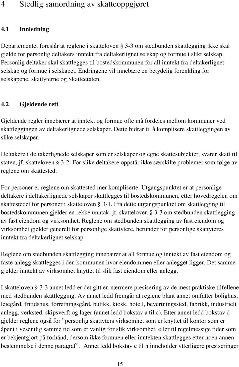 Personlig deltaker skal skattlegges til bostedskommunen for all inntekt fra deltakerlignet selskap og formue i selskapet.