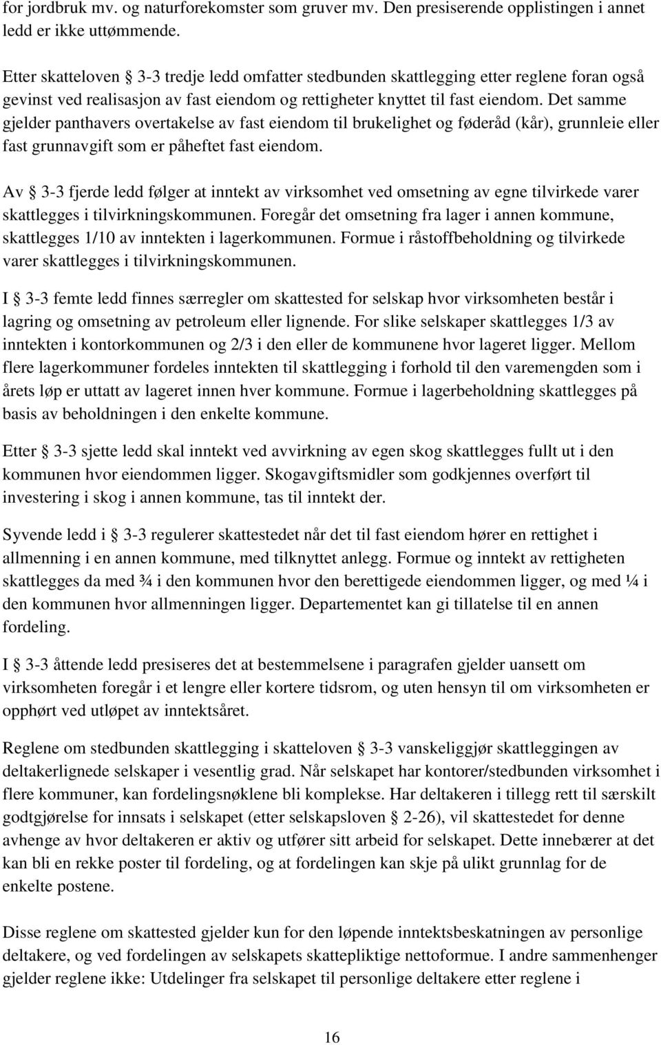 Det samme gjelder panthavers overtakelse av fast eiendom til brukelighet og føderåd (kår), grunnleie eller fast grunnavgift som er påheftet fast eiendom.