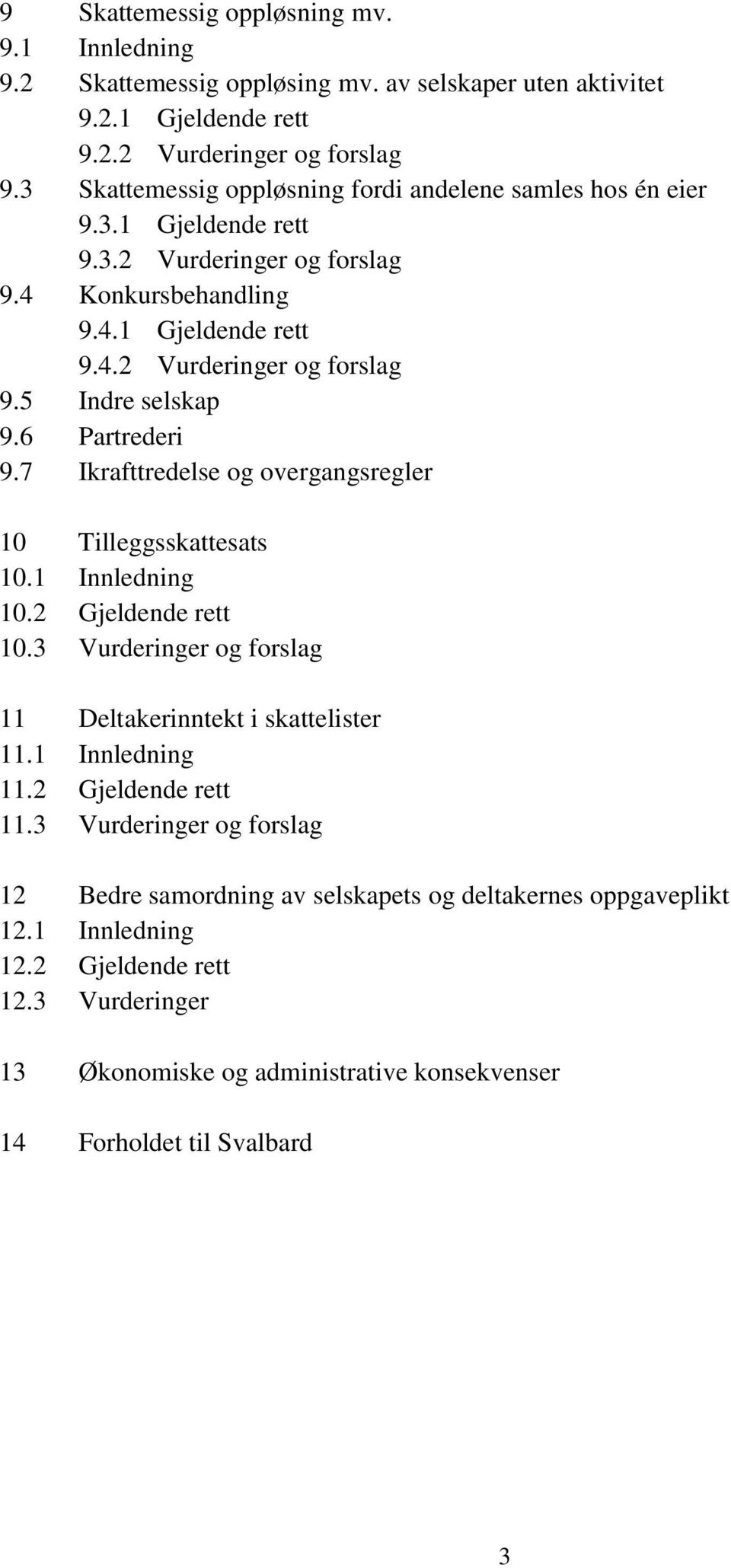 6 Partrederi 9.7 Ikrafttredelse og overgangsregler 10 Tilleggsskattesats 10.1 Innledning 10.2 Gjeldende rett 10.3 Vurderinger og forslag 11 Deltakerinntekt i skattelister 11.1 Innledning 11.