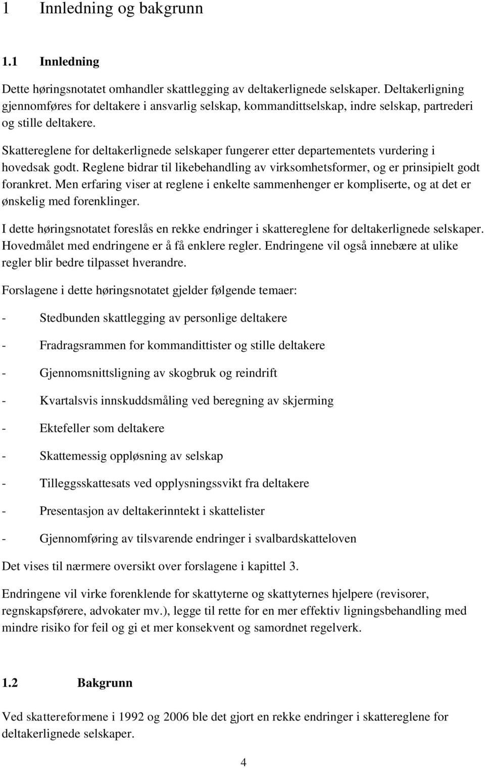 Skattereglene for deltakerlignede selskaper fungerer etter departementets vurdering i hovedsak godt. Reglene bidrar til likebehandling av virksomhetsformer, og er prinsipielt godt forankret.