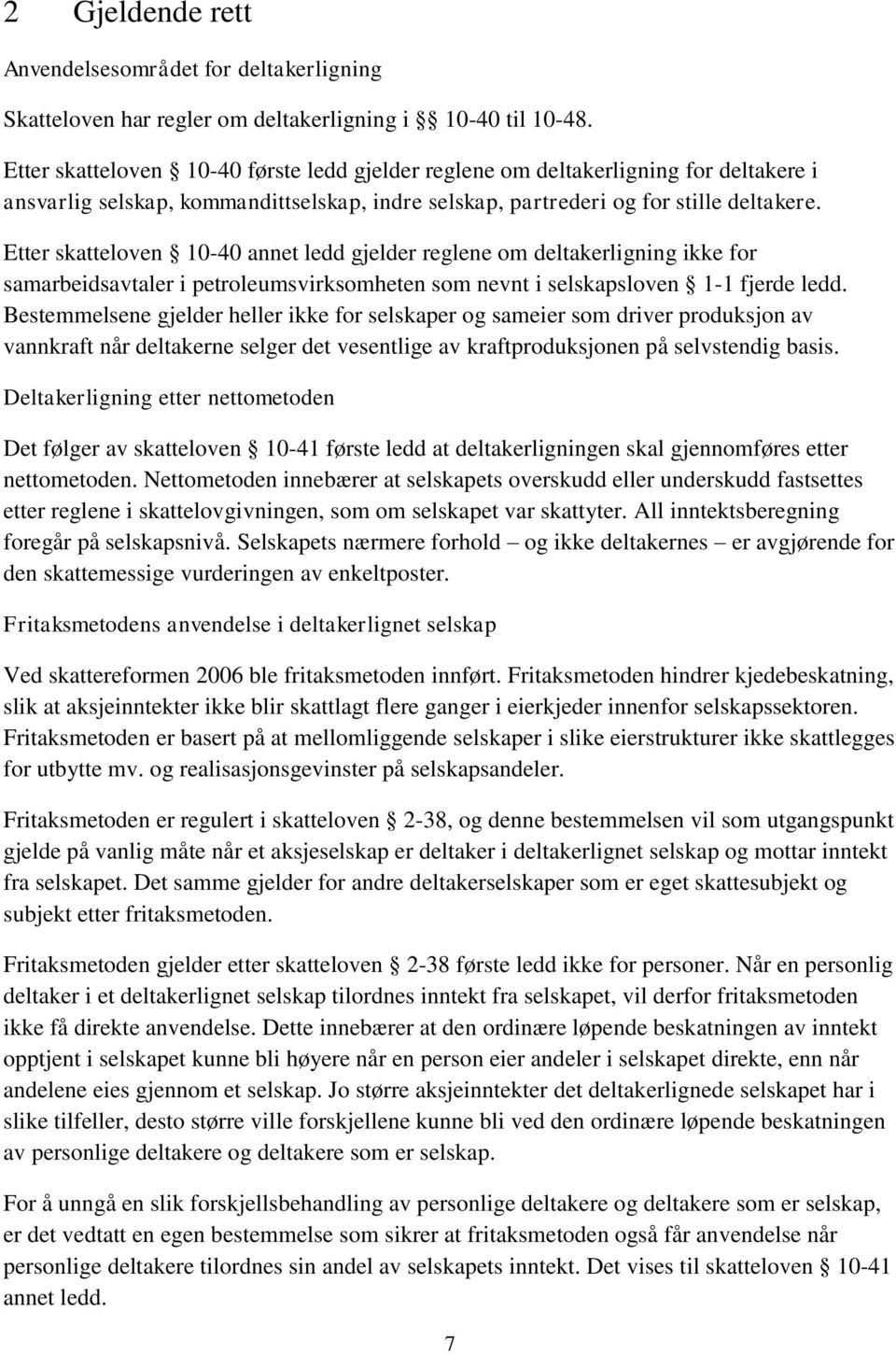 Etter skatteloven 10-40 annet ledd gjelder reglene om deltakerligning ikke for samarbeidsavtaler i petroleumsvirksomheten som nevnt i selskapsloven 1-1 fjerde ledd.